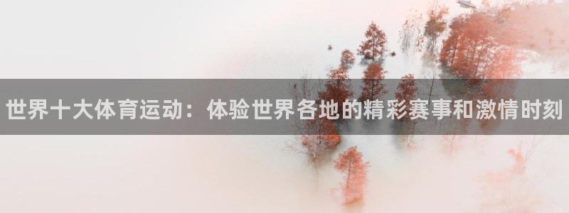 MK体育官网下载平台是正规平台吗知乎：世界十大体育运