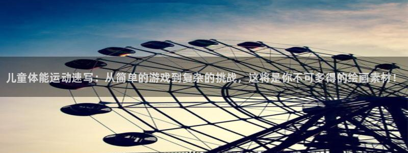 MK体育官方正版app娱乐平台：儿童体能运动速写：从简单的游