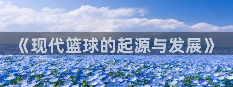 MK体育官网下载平台：《现代篮球的起源与发展》