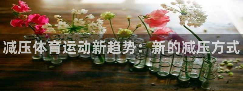 MK体育官网下载平台：减压体育运动新趋势：新的减压方