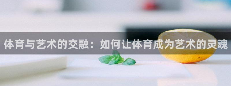 MK体育官方正版app娱乐是那个系列的台子：体育与艺术的交融