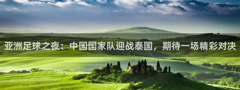 袋鼠体育直播在线观看免费：亚洲足球之夜：中国国家队迎战泰国，期待一场精彩对决
