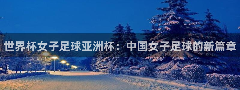 袋鼠在线直播体育：世界杯女子足球亚洲杯：中国女子足球的新篇章
