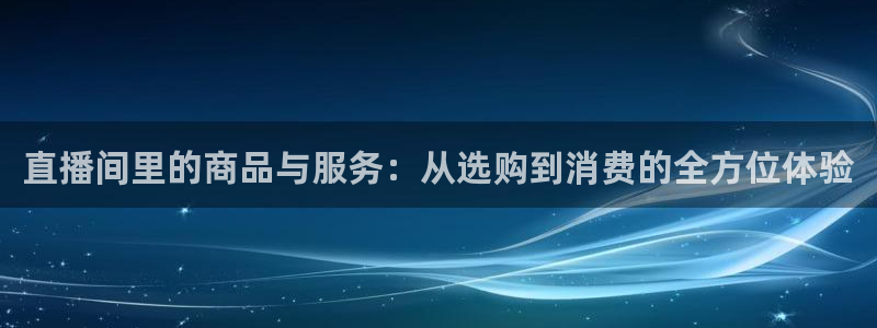 nba袋鼠直播：直播间里的商品与服务：从选购到消费的全方位体验